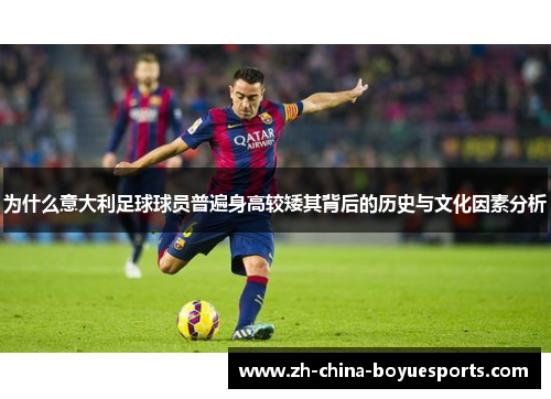 为什么意大利足球球员普遍身高较矮其背后的历史与文化因素分析 为什么意大利足球球员普遍身高较矮其背后的历史与文化因素分析