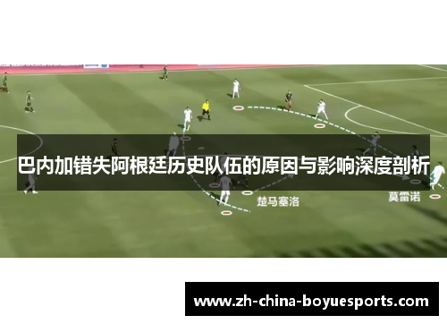 巴内加错失阿根廷历史队伍的原因与影响深度剖析
