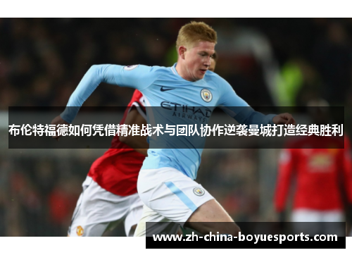 布伦特福德如何凭借精准战术与团队协作逆袭曼城打造经典胜利 布伦特福德如何凭借精准战术与团队协作逆袭曼城打造经典胜利