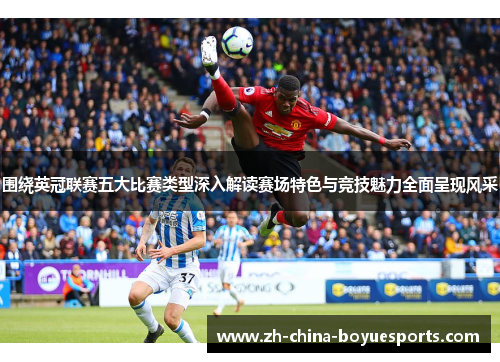 围绕英冠联赛五大比赛类型深入解读赛场特色与竞技魅力全面呈现风采 围绕英冠联赛五大比赛类型深入解读赛场特色与竞技魅力全面呈现风采