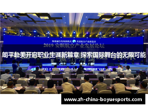 朗平赴美开启职业生涯新篇章 探索国际舞台的无限可能 朗平赴美开启职业生涯新篇章 探索国际舞台的无限可能