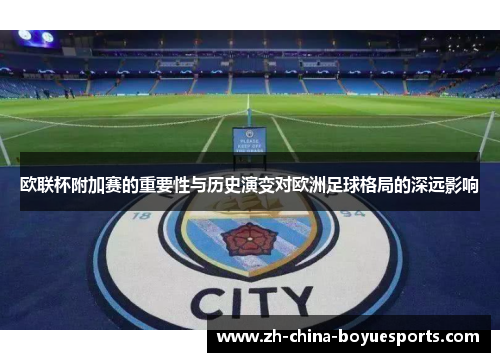 欧联杯附加赛的重要性与历史演变对欧洲足球格局的深远影响