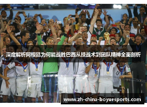 深度解析阿根廷为何能战胜巴西从技战术到团队精神全面剖析 深度解析阿根廷为何能战胜巴西从技战术到团队精神全面剖析