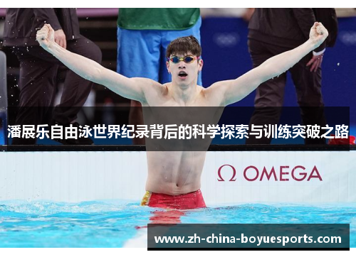 潘展乐自由泳世界纪录背后的科学探索与训练突破之路 潘展乐自由泳世界纪录背后的科学探索与训练突破之路