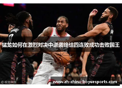 猛龙如何在激烈对决中逆袭终结四连败成功击败国王 猛龙如何在激烈对决中逆袭终结四连败成功击败国王