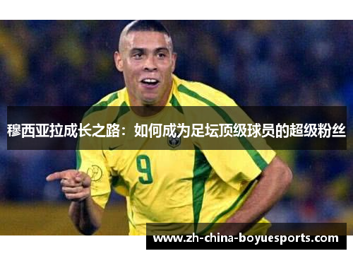 穆西亚拉成长之路:如何成为足坛顶级球员的超级粉丝 穆西亚拉成长之路:如何成为足坛顶级球员的超级粉丝