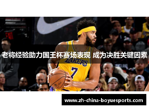 老将经验助力国王杯赛场表现 成为决胜关键因素