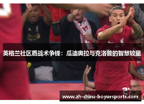 英格兰社区盾战术争锋:瓜迪奥拉与克洛普的智慧较量 英格兰社区盾战术争锋:瓜迪奥拉与克洛普的智慧较量