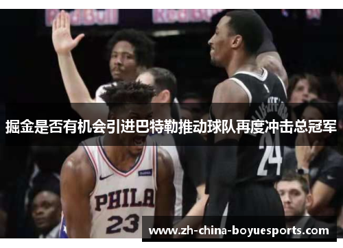 掘金是否有机会引进巴特勒推动球队再度冲击总冠军