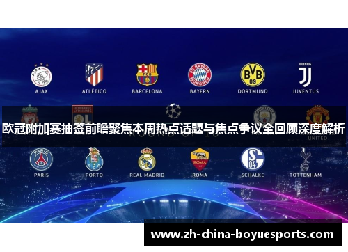 欧冠附加赛抽签前瞻聚焦本周热点话题与焦点争议全回顾深度解析