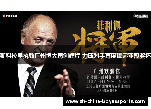 斯科拉里执教广州恒大再创辉煌 力压对手再度捧起亚冠奖杯 斯科拉里执教广州恒大再创辉煌 力压对手再度捧起亚冠奖杯