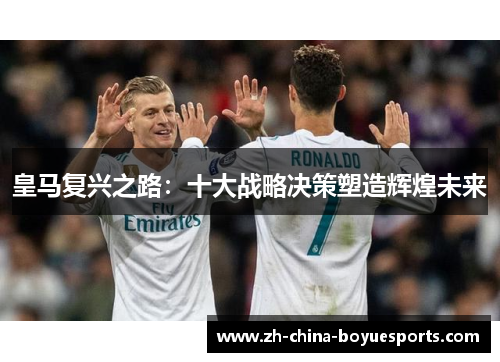 皇马复兴之路：十大战略决策塑造辉煌未来