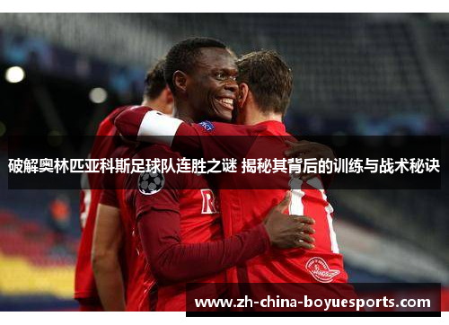 破解奥林匹亚科斯足球队连胜之谜 揭秘其背后的训练与战术秘诀