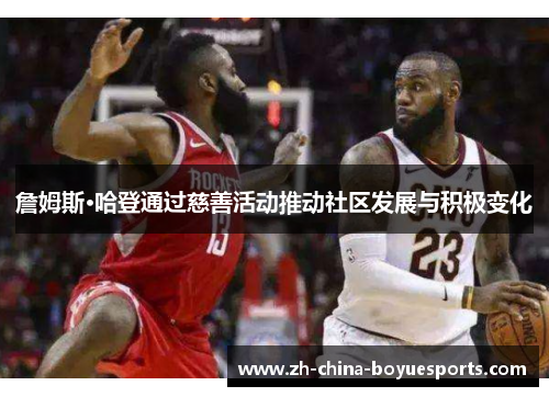 詹姆斯·哈登通过慈善活动推动社区发展与积极变化 詹姆斯·哈登通过慈善活动推动社区发展与积极变化