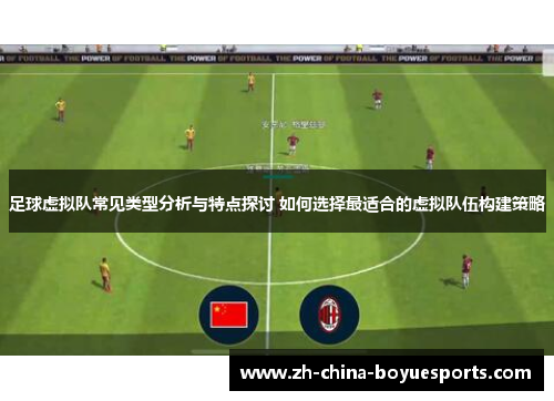 足球虚拟队常见类型分析与特点探讨 如何选择最适合的虚拟队伍构建策略 足球虚拟队常见类型分析与特点探讨 如何选择最适合的虚拟队伍构建策略