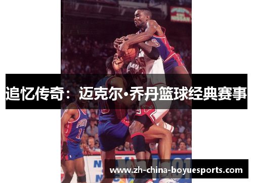 追忆传奇：迈克尔·乔丹篮球经典赛事