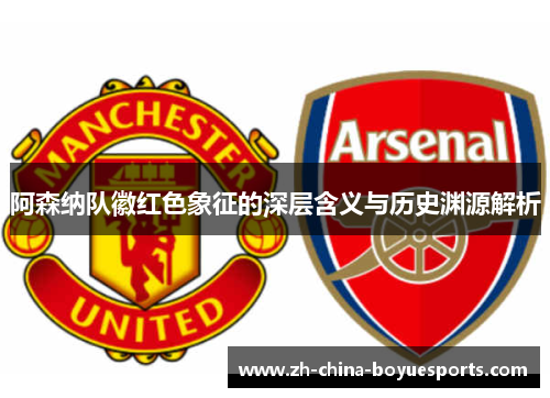 阿森纳队徽红色象征的深层含义与历史渊源解析 阿森纳队徽红色象征的深层含义与历史渊源解析