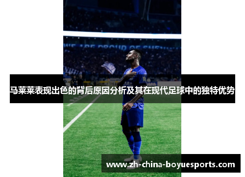 马莱莱表现出色的背后原因分析及其在现代足球中的独特优势