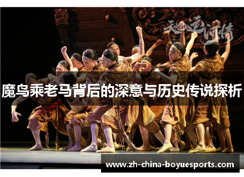 魔鸟乘老马背后的深意与历史传说探析 魔鸟乘老马背后的深意与历史传说探析